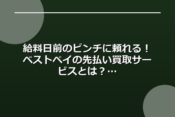 給料日前のピンチに頼れる！ベストペイの先払い買取サービスとは？