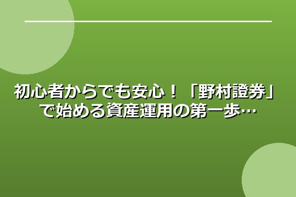 初心者からでも安心!「野村證券」で始める資産運用の第一歩